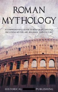 Cover image for Roman Mythology: A Comprehensive Guide to Roman Mythology Including Myths, Art, Religion, and Culture