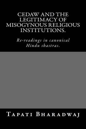 CEDAW and the legitimacy of misogynous religious institutions.: Re-readings in canonical Hindu shastras.