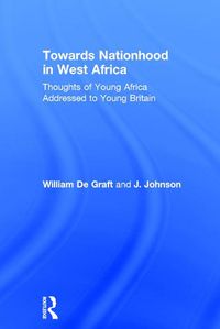 Cover image for Towards Nationhood in West Africa: Thoughts of Young Africa Addressed to Young Britain