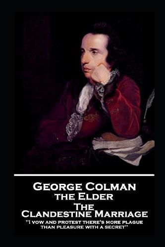 George Colman - The Clandestine Marriage: 'I vow and protest there's more plague than pleasure with a secret