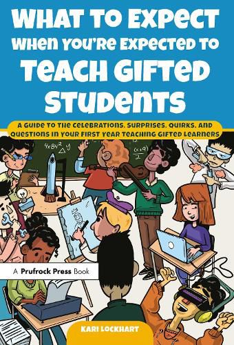 Cover image for What to Expect When You're Expected to Teach Gifted Students: A Guide to the Celebrations, Surprises, Quirks, and Questions in Your First Year Teaching Gifted Learners