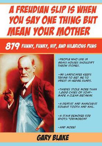 Cover image for A Freudian Slip is When You Say One Thing But Mean Your Mother: 1,001 Funny, Funky, Hip, and Hilarious Puns