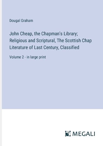 John Cheap, the Chapman's Library; Religious and Scriptural, The Scottish Chap Literature of Last Century, Classified