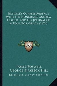 Cover image for Boswell's Correspondence with the Honorable Andrew Erskine, and His Journal of a Tour to Corsica (1879)