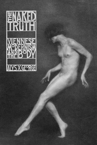 Cover image for The Naked Truth: Viennese Modernism and the Body