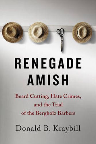 Cover image for Renegade Amish: Beard Cutting, Hate Crimes, and the Trial of the Bergholz Barbers