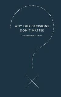 Cover image for Why Our Decisions Don't Matter
