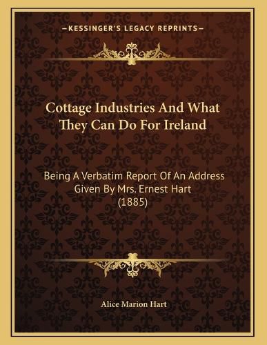 Cover image for Cottage Industries and What They Can Do for Ireland: Being a Verbatim Report of an Address Given by Mrs. Ernest Hart (1885)