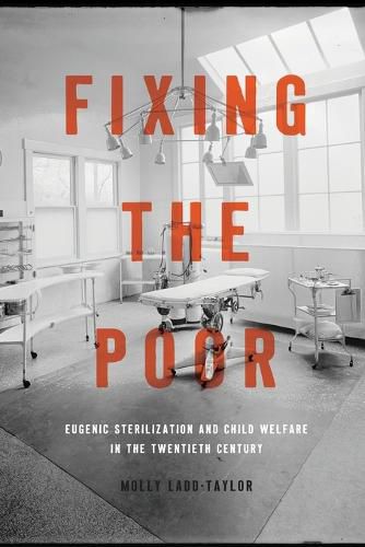 Cover image for Fixing the Poor: Eugenic Sterilization and Child Welfare in the Twentieth Century