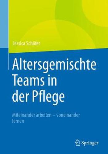 Cover image for Altersgemischte Teams in Der Pflege: Miteinander Arbeiten - Voneinander Lernen