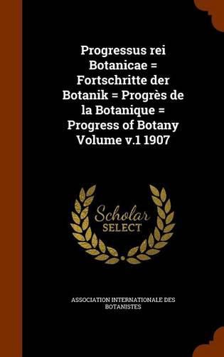 Progressus Rei Botanicae = Fortschritte Der Botanik = Progres de La Botanique = Progress of Botany Volume V.1 1907