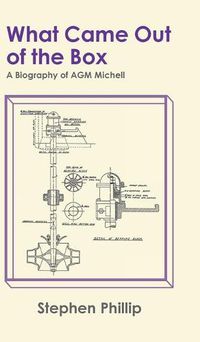 Cover image for What Came out of the Box: A Biography of AGM Michell