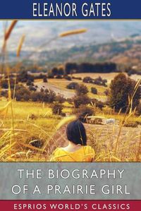 Cover image for The Biography of a Prairie Girl (Esprios Classics)