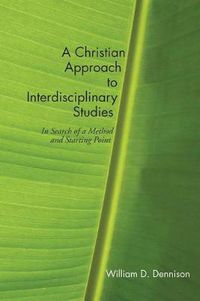 Cover image for A Christian Approach to Interdisciplinary Studies: In Search of a Method and Starting Point