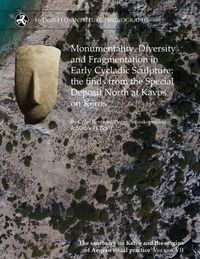 Cover image for Monumentality, Diversity and Fragmentation in Early Cycladic Sculpture: the finds from the Special Deposit North at Kavos on Keros