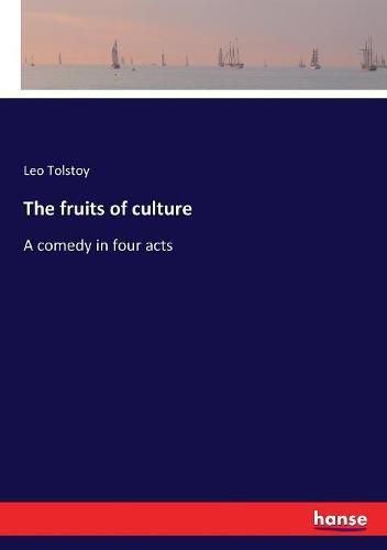 Cover image for The fruits of culture: A comedy in four acts