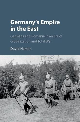 Cover image for Germany's Empire in the East: Germans and Romania in an Era of Globalization and Total War