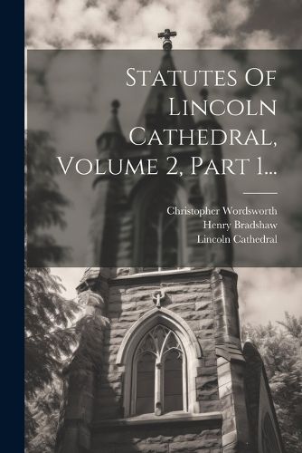 Cover image for Statutes Of Lincoln Cathedral, Volume 2, Part 1...
