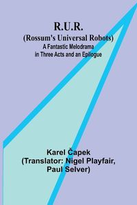 Cover image for R.U.R. (Rossum's Universal Robots); A Fantastic Melodrama in Three Acts and an Epilogue