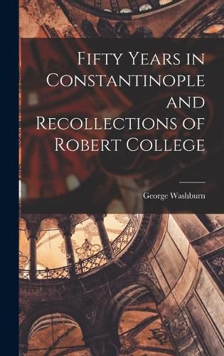 Cover image for Fifty Years in Constantinople and Recollections of Robert College