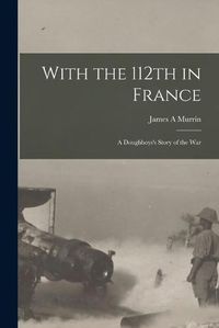 Cover image for With the 112th in France; a Doughboys's Story of the War