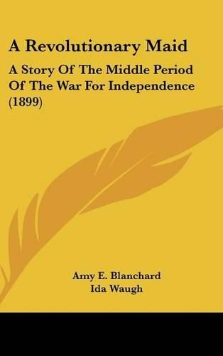 A Revolutionary Maid: A Story of the Middle Period of the War for Independence (1899)