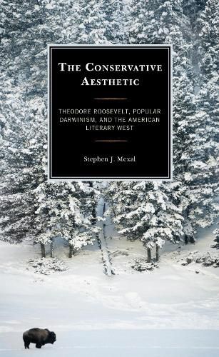 Cover image for The Conservative Aesthetic: Theodore Roosevelt, Popular Darwinism, and the American Literary West