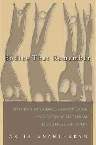 Cover image for Bodies That Remember: Women's Indigenous Knowledge and Cosmopolitanism in South Asian Poetry