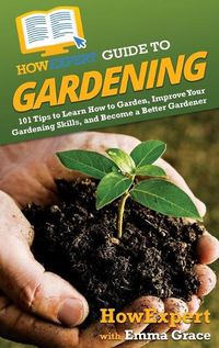 Cover image for HowExpert Guide to Gardening: 101 Tips to Learn How to Garden, Improve Your Gardening Skills, and Become a Better Gardener