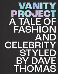 Cover image for Vanity Project: A Tale of Fashion and Celebrity Styled by Dave Thomas
