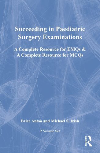Cover image for Succeeding in Paediatric Surgery Examinations, Two Volume Set: A Complete Resource for EMQs & a Complete Resource for MCQs