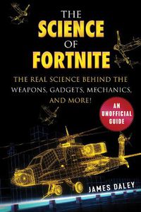 Cover image for The Science of Fortnite: The Real Science Behind the Weapons, Gadgets, Mechanics, and More!