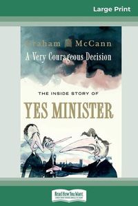 Cover image for A Very Courageous Decision: The Inside Story of Yes Minister (16pt Large Print Edition)