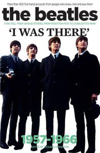 Cover image for The Beatles: I Was There: More Than 400 Fans Tell Their Stories