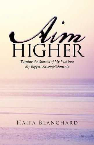 Cover image for Aim Higher: Turning the Storms of My Past into My Biggest Accomplishments