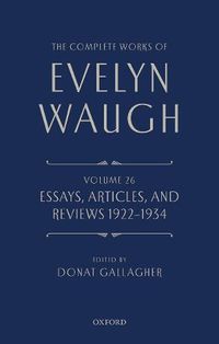 Cover image for The Complete Works of Evelyn Waugh: Essays, Articles, and Reviews 1922-1934: Volume 26