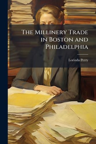 Cover image for The Millinery Trade in Boston and Philadelphia