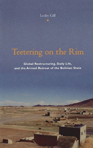 Cover image for Teetering on the Rim: Global Restructuring, Daily Life and the Armed Retreat of the Bolivian State