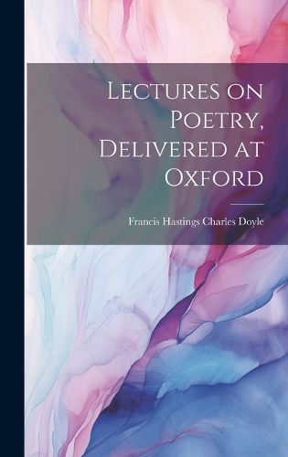 Lectures on Poetry, Delivered at Oxford