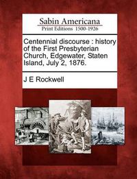 Cover image for Centennial Discourse: History of the First Presbyterian Church, Edgewater, Staten Island, July 2, 1876.