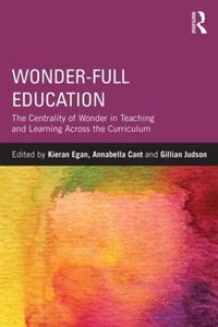 Cover image for Wonder-Full Education: The Centrality of Wonder in Teaching and Learning Across the Curriculum