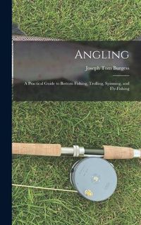 Cover image for Angling: a Practical Guide to Bottom Fishing, Trolling, Spinning, and Fly-fishing