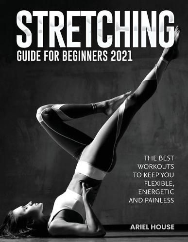 Cover image for Stretching Guide for Beginners 2021: The Best Workouts to Keep you Flexible, Energetic and Painless