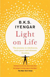 Cover image for Light on Life: The Yoga Journey to Wholeness, Inner Peace and Ultimate Freedom