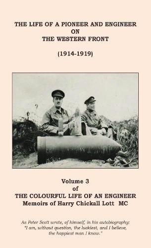 Cover image for The The Colourful Life of an Engineer: Volume 3 - The Life of a Pioneer And Engineer on the Western Front (1914-1919)