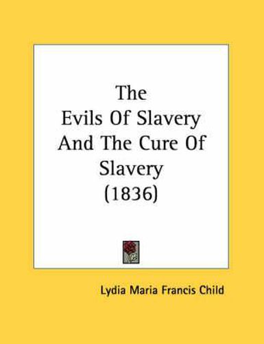 Cover image for The Evils of Slavery and the Cure of Slavery (1836)