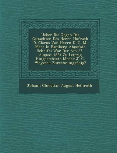 Cover image for Ueber Die Gegen Das Gutachten Des Herrn Hofrath D. Clarus Von Herrn D. C. M. Marc in Bamberg Abgefa Te Schrift: War Der Am 27. August 1824 Zu Leipzig