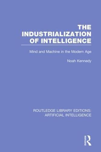 Cover image for The Industrialization of Intelligence: Mind and Machine in the Modern Age