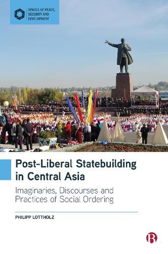 Cover image for Post-Liberal Statebuilding in Central Asia: Imaginaries, Discourses and Practices of Social Ordering