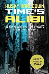 Cover image for Time's Alibi: or The Quantum of Jazz Between the Sun and the Grave
